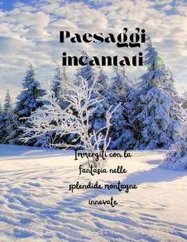 Paesaggi incantati.: Immergiti con la fantasia nelle splendide montagne innevate. (Italian Edition)