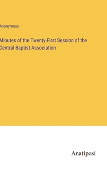 Hardcover Minutes of the Twenty-First Session of the Central Baptist Association Book