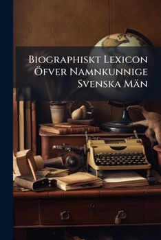 Paperback Biographiskt Lexicon Öfver Namnkunnige Svenska Män Book
