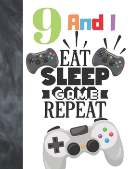 9 And I Eat Sleep Game Repeat: Game Controller Gift For Gamer Boys And Girls 9 Years Old - A Writing Journal To Doodle And Write In - Blank Lined Journaling Diary For Kids