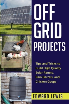 Paperback Off-Grid Projects: Tips and Tricks to Build High Quality Solar Panels, Rain Barrels, and Chicken Coops Book