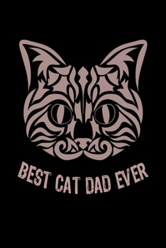 BEST CAT DAD EVER NOTEBOOK: Cat Dad Funny Gift For Cat Loving Fathers Lined Notebook / Journal Gift, 120 Pages, 6x9, Soft Cover, Matte Finish Cat Dad Gifts For Dad Birthday