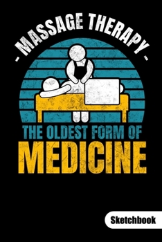 Massage Therapy. The oldest form of medicine. Sketchbook: Massage Therapy Notebook and Journal, sketch paper 6x9.