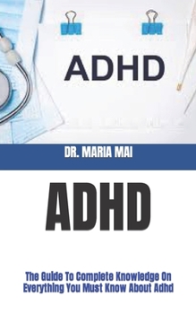 Paperback ADHD: The Guide To Complete Knowledge On Everything You Must Know About Adhd Book