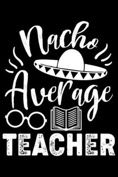 Nacho Average Teacher: Nacho Average Teacher Gift 6x9 Journal Gift Notebook with 125 Lined Pages