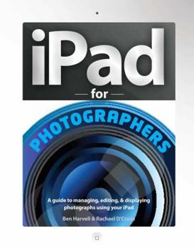 Paperback iPad for Photographers: A Guide to Managing, Editing, & Displaying Photographs Using Your iPad Book