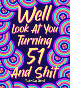 Paperback Well Look at You Turning 51 and Shit: Coloring Book for Adults, 51st Birthday Gift for Her, Sarcasm Quotes Coloring Book