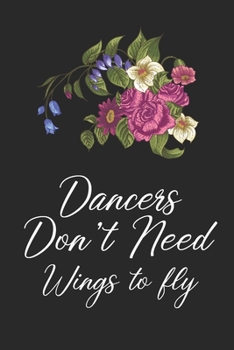 Dancers Dont Need Wings: Dance Teacher Notebook/Dance teacher quote Dance teacher gift appreciation journal Lined Composition ... teacher appreciation gift notebook Series)