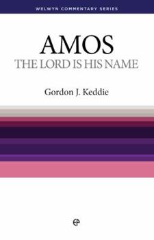 The Lord Is His Name: Studies in the Prophecy of Amos - Book #30 of the Welwyn Commentary