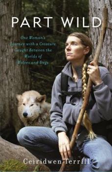 Hardcover Part Wild: One Woman's Journey with a Creature Caught Between the Worlds of Wolves and Dogs Book