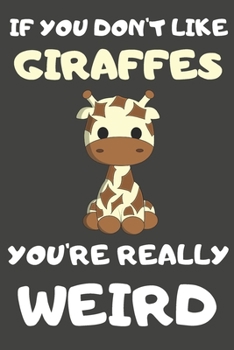 Paperback If You Don't Like Giraffes You're Really Weird: Giraffe Gifts Blank Lined Notebooks, Journals, Planners and Diaries to Write In - For Giraffe Lovers Book