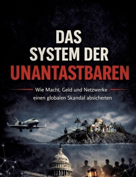 Das System Der Unantastbaren: Wie Macht, Geld und Netzwerke eine globale Schutzmauer errichteten