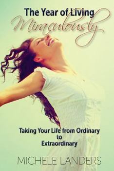 Paperback The Year of Living Miraculously: Taking Your Life from Ordinary to Extraordinary Book