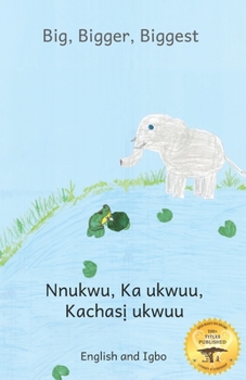 Paperback Big, Bigger, Biggest: The Frog That Tried To Outgrow the Elephant in Igbo and English Book