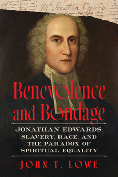 Hardcover Benevolence and Bondage: Jonathan Edwards, Slavery, Race, and the Paradox of Spiritual Equality Book