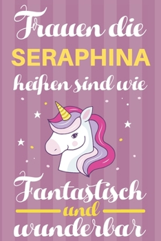 Notizbuch: Frauen Die Seraphina Hei�en Sind Wie Einh�rner (120 linierte Seiten, Softcover) Tagebebuch, Reisetagebuch, Skizzenbuch F�r Mama, Tochter, Beste Freundin, Oma, Tante
