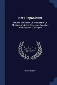 Paperback Iter Hispanicum: Notices Et Extraits De Manuscrits De Musique Ancienne Conservés Dans Les Bibliothéques D'espagne Book