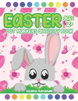 Paperback Easter Dot Markers Activity Book Ages 2+: Easy Toddler and Preschool Kids Coloring (Easter Dot Marker Coloring) Book
