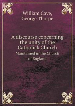Paperback A Discourse Concerning the Unity of the Catholick Church Maintained in the Church of England Book