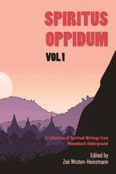 Paperback Spiritus Oppidum, Vol. 1: A Collection of Spiritual Writings from Monadnock Underground Book