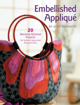 Paperback Embellished Applique for Artful Accessories: 20 Machine-Stitched Projects for Fashion Items and Personal Gifts Book