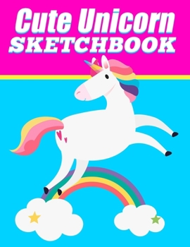 Paperback Cute Unicorn Sketchbook: For Girls for Drawing, Doodling or Sketching - 100 Pages Of Blank Paper - 8.5" x 11" Unique Birthday Gift Rainbow Star Book