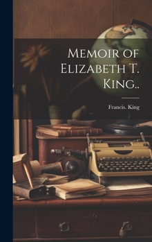 Hardcover Memoir of Elizabeth T. King.. Book