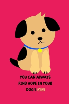 You Can Always Find Hope In  Your Dog's Eyes: Notebook / 120 pages / gifts / (6 x 9 inches) / Dogs / Animals