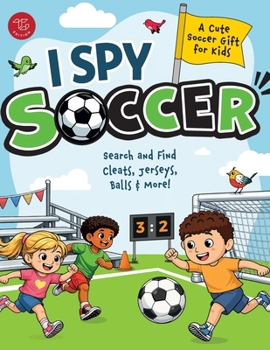 I Spy Soccer: Search and Find Cleats, Jerseys, Balls & More! A Cute Soccer Gift for Kids (I Spy Books for Toddlers)