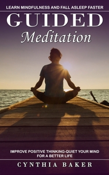 Paperback Guided Meditation: Learn Mindfulness and Fall Asleep Faster (Improve Positive Thinking-quiet Your Mind for a Better Life) Book