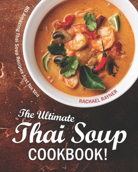Paperback The Ultimate Thai Soup Cookbook!: 80 Amazing Thai Soup Recipes Just for You Book