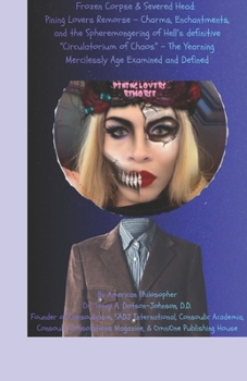 Frozen Corpse & Severed Head: Pining Lovers Remorse: Charms, Enchantments, and the Spheremongering of Hell’s definitive “Circulatorium of Chaos” - The Yearning Mercilessly Age Examined and Defined