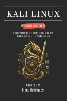 KALI LINUX INCIDENT RESPONSE: Desenvolva Estratégias Robustas em Ambiente de Alta Performance (kali lINUX & frameworks brasil) (Portuguese Edition)