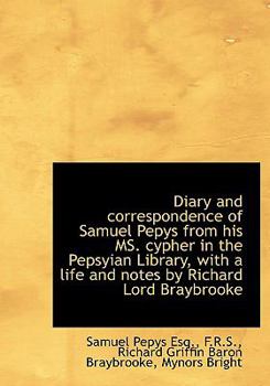 An Diary and Correspondence of Samuel Pepys from His Ms Cypher in the Pepsyian Library, with a Life