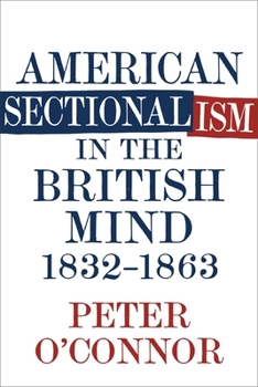 Hardcover American Sectionalism in the British Mind, 1832-1863 Book