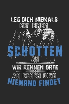 Leg Dich NIemals Mit Einem Schotten An Wir Kennen Orte An Denen DIch Niemand Findet: Schottland & Dudelsack Notizbuch 6'x9' Punktiert Geschenk für Schotten & Scotland (German Edition)