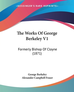 The Works Of George Berkeley V1: Formerly Bishop Of Cloyne