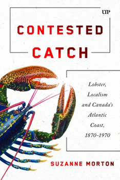 Hardcover Contested Catch: Lobster, Localism, and Canada's Atlantic Coast, 1870-1970 Book
