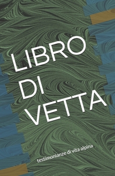 Libro Di Vetta: testimonianze di vita alpina