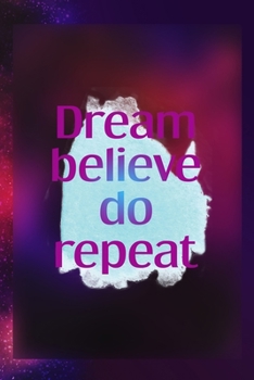 Dream Believe Do Repeat: Notebook Journal Composition Blank Lined Diary Notepad 120 Pages Paperback Universe Texture Day Dream