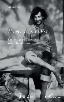 Un peu plus à l'Est: Un voyage en Turquie, Iran, Afghanistan 1970 (Là-Bas) (French Edition)