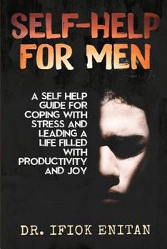 Paperback Self Help for Men: A Self-Help Guide for Coping with Stress and Leading a Life Filled with Productivity and Joy Book