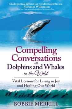 Paperback Compelling Conversations with Dolphins and Whales in the Wild: Vital Lessons for Living in Joy and Healing our World Book