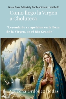 Como llego la Virgen a Choluteca: (Leyenda de su aparición en la poza de la Virgen, del Rio Grande) (Spanish Edition)