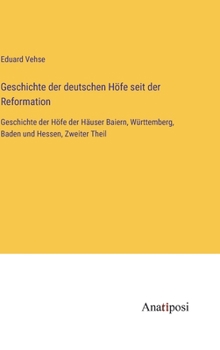 Hardcover Geschichte der deutschen Höfe seit der Reformation: Geschichte der Höfe der Häuser Baiern, Württemberg, Baden und Hessen, Zweiter Theil [German] Book