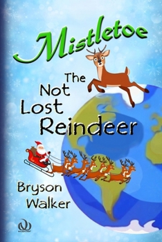 Paperback Mistletoe The Not Lost Reindeer: A chapter book filled with drama and adventure, friendship and kindness, courage and comedy, topped off by a Christma Book