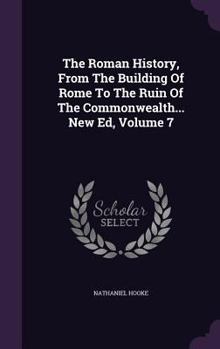 Hardcover The Roman History, From The Building Of Rome To The Ruin Of The Commonwealth... New Ed, Volume 7 Book