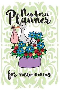 Newborn Planner For New Moms: 6x9" Pregnancy and Newborn Health Record Keeper, Birth And Baby - Log Book, Organizer, Journal (Mom and Baby Planner)