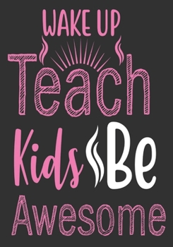 Wake up teach kids be awesome: thank you teacher gifts: Great for Teacher Appreciation/Thank You/Retirement/Year End unique teacher gifts Journal or Planner (unique teacher gifts)
