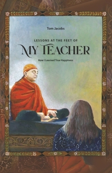 Lessons at the Feet of My Teacher: How I Learned True Happiness